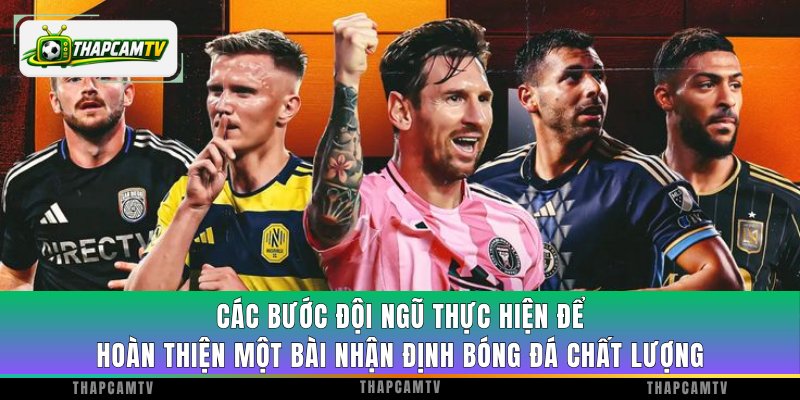 Các bước đội ngũ thực hiện để hoàn thiện một bài nhận định bóng đá chất lượng