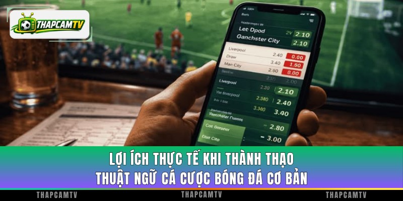 Lợi ích thực tế khi thành thạo thuật ngữ cá cược bóng đá cơ bản