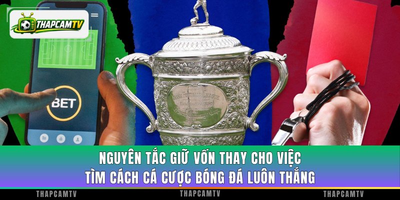 Nguyên tắc giữ vốn thay cho việc tìm cách cá cược bóng đá luôn thắng