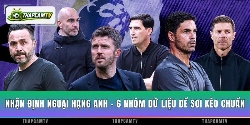 Nhận Định Ngoại Hạng Anh - 6 Nhóm Dữ Liệu Để Soi Kèo Chuẩn